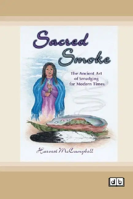 Sacred Smoke: The Ancient Art of Smudging for Modern Times [Dyslexia-friendly edition] by Harvest McCampbell