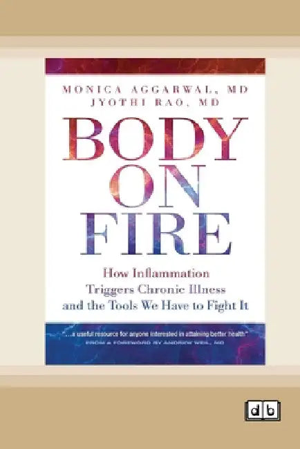 Body on Fire: How Inflammation Triggers Chronic Illness and the Tools We Have to Fight It [Dyslexia-friendly edition] by Monica Aggarwal