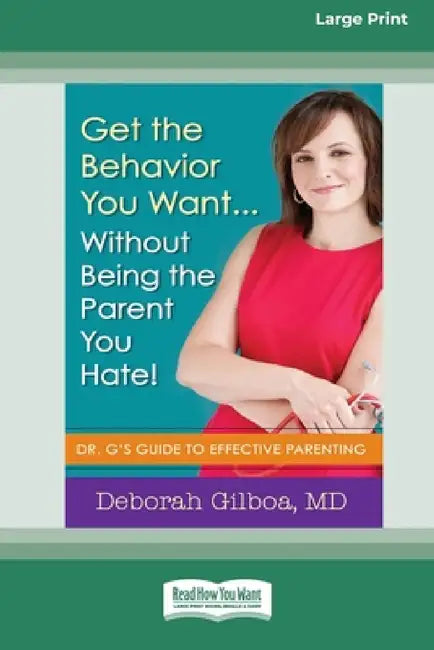 Get the Behavior You Want ... Without Being the Parent You Hate!: Dr. G's Guide to Effective Parenting [Large Print 16 Pt Edition] by Deborah Gilboa