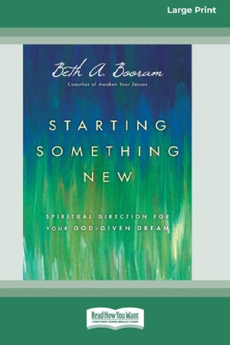 Starting Something New: Spiritual Direction for Your God-Given Dream [Large Print 16 Pt Edition] by Beth A. Booram