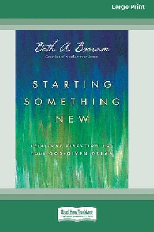 Starting Something New: Spiritual Direction for Your God-Given Dream [Large Print 16 Pt Edition] by Beth A. Booram