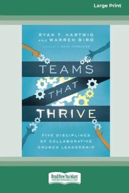 Teams That Thrive: Five Disciplines of Collaborative Church Leadership (16pt Large Print Edition) by Ryan T. Hartwig, Warren Bird