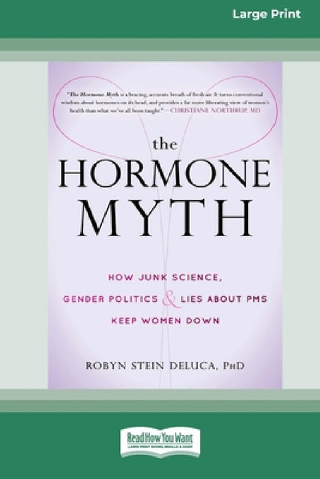 The Hormone Myth: How Junk Science, Gender Politics, and Lies about PMS Keep Women Down [Large Print 16 Pt Edition] by Robyn DeLuca