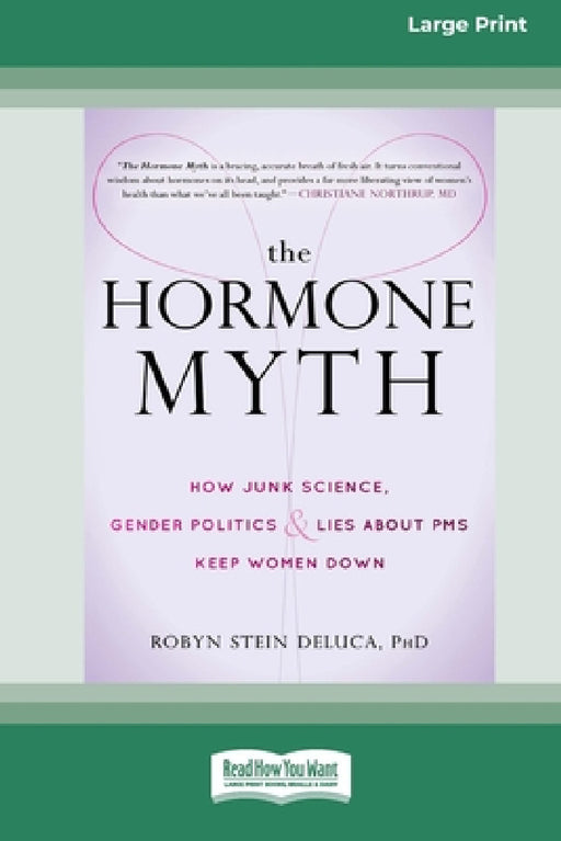The Hormone Myth: How Junk Science, Gender Politics, and Lies about PMS Keep Women Down [Large Print 16 Pt Edition] by Robyn DeLuca