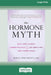 The Hormone Myth: How Junk Science, Gender Politics, and Lies about PMS Keep Women Down [Large Print 16 Pt Edition] by Robyn DeLuca
