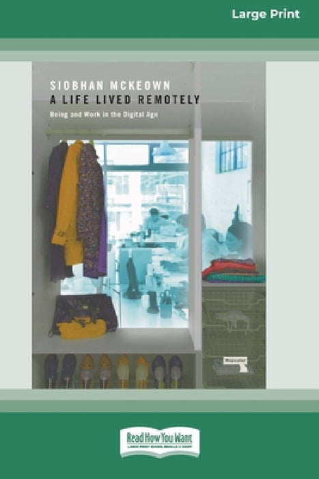 Life Lived Remotely: Being and Work in the Digital Age [Large Print 16 Pt Edition] by Siobhan McKeown