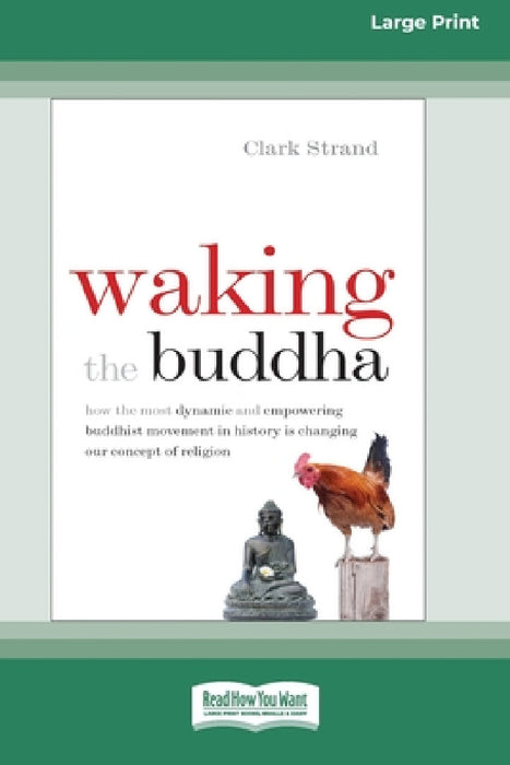 Waking the Buddha: How the Most Dynamic and Empowering Buddhist Movement in History Is Changing Our Concept of Religion [Large Print 16 Pt Edition] by Clark Strand