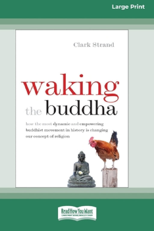 Waking the Buddha: How the Most Dynamic and Empowering Buddhist Movement in History Is Changing Our Concept of Religion [Large Print 16 Pt Edition] by Clark Strand