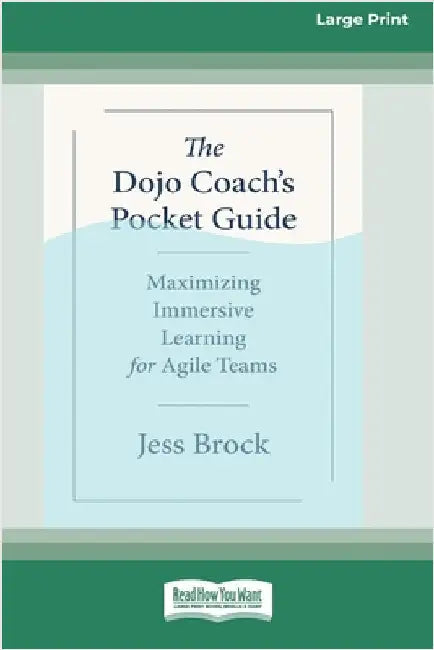The Dojo Coach's Pocket Guide: Maximizing Immersive Learning for Agile Teams (16pt Large Print Edition) by Brock, Jess
