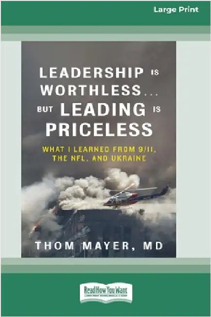 Leadership Is Worthless ... But Leading Is Priceless: What I Learned from 9/11, the NFL, and Ukraine [Large Print 16pt] by , Thom Mayer