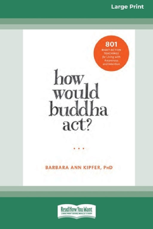 How Would Buddha Act?: 801 Right-Action Teachings for Living with Awareness and Intention [LP 16 Pt Edition] by Barbara Ann Kipfer