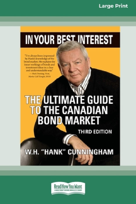 In Your Best Interest: The Ultimate Guide to the Canadian Bond Market (Third Edition) [LP 16 Pt Edition] by W. H. (Hank) Cunningham