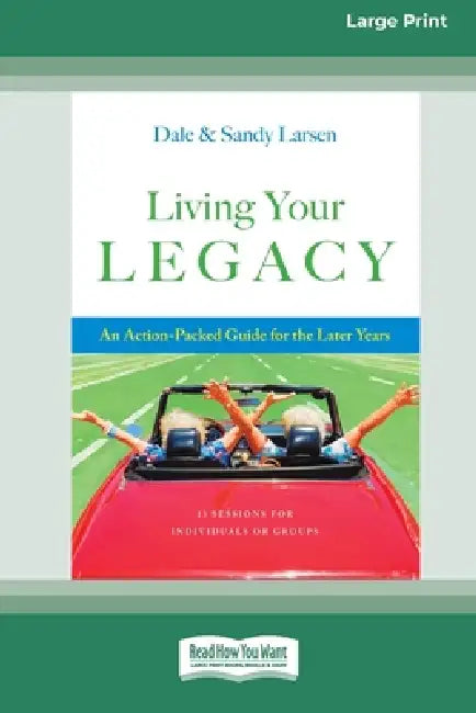 Living Your Legacy: An Action-Packed Guide for the Later Years (16pt Large Print Edition) by Dale Larsen, Sandy Larsen
