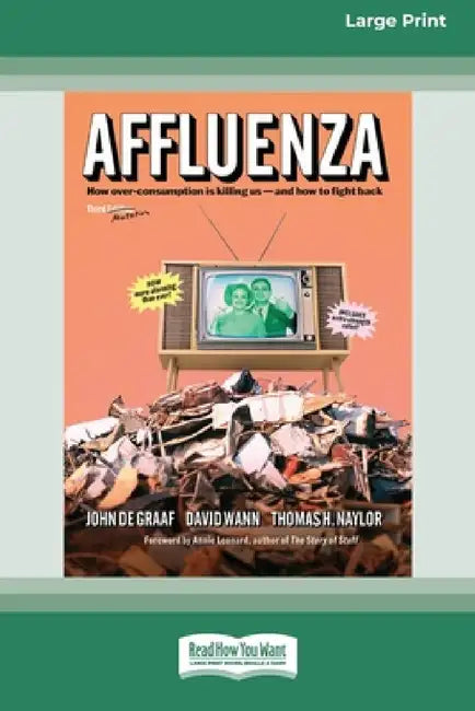 Affluenza: Third Edition: How Overconsumption Is Killing Usâ "and How we can Fight Back (16pt Large Print Edition) by John de Graaf, David Wann, Thomas H. Naylor