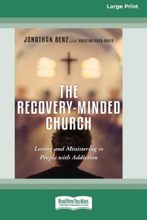 The Recovery-Minded Church: Loving and Ministering to People With Addiction (16pt Large Print Edition) by Jonathan Benz, Kristina Robb-Dover