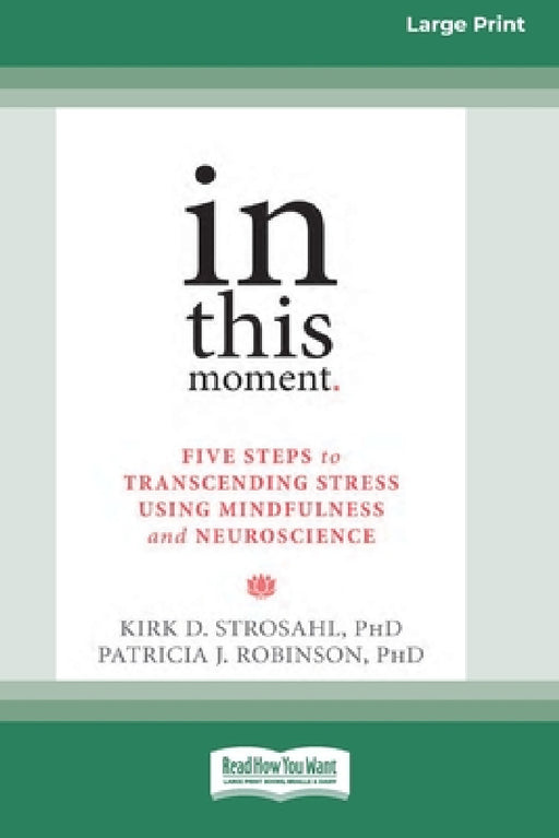 In This Moment: Five Steps to Transcending Stress Using Mindfulness and Neuroscience (16pt Large Print Edition) by Kirk D. Strosahl, Patricia J. Robinson