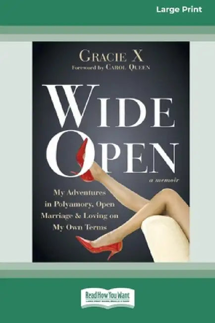 Wide Open: My Adventures in Polyamory, Open Marriage and Loving on My Own Terms (16pt Large Print Edition) by Gracie X