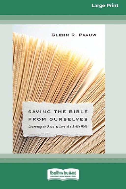 Saving the Bible from Ourselves: Learning to Read and Live the Bible Well (16pt Large Print Edition) by Glenn R. Paauw