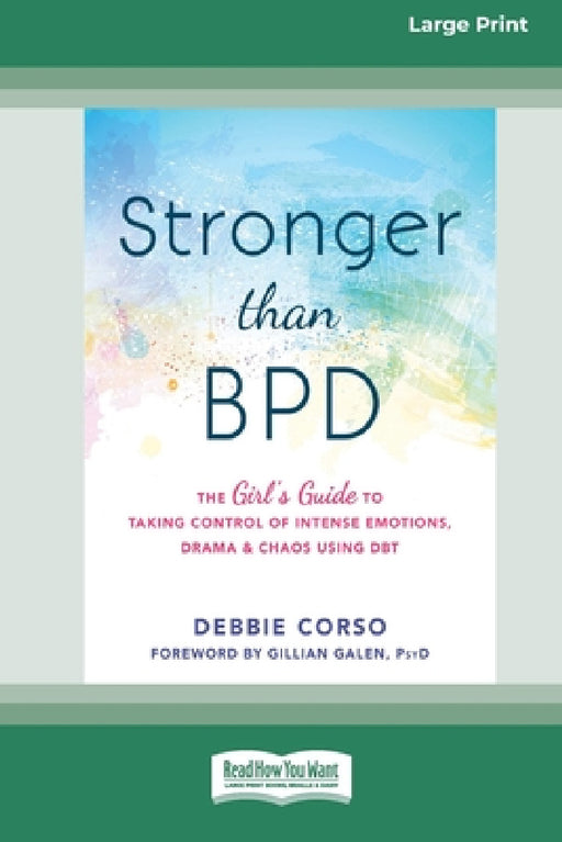 Stronger Than BPD: The Girl's Guide to Taking Control of Intense Emotions, Drama, and Chaos Using DBT (16pt Large Print Edition) by Debbie Corso