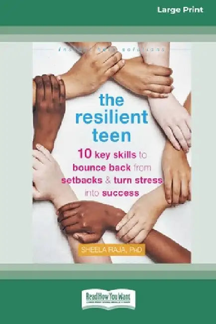The Resilient Teen: 10 Key Skills to Bounce Back from Setbacks and Turn Stress into Success (16pt Large Print Edition) by Sheela Raja
