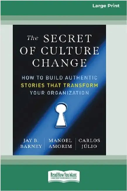 The Secret of Culture Change: How to Build Authentic Stories That Transform Your Organization (16pt Large Print Edition) by Barney, Jay B.