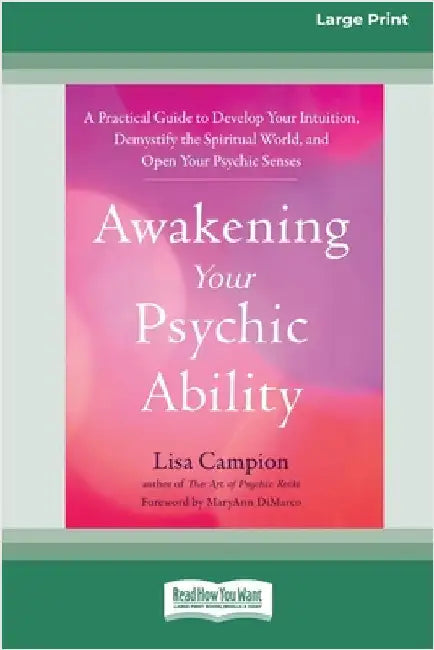Awakening Your Psychic Ability: A Practical Guide to Develop Your Intuition, Demystify the Spiritual World, and Open Your Psychic Senses (16pt Large P by Campion, Lisa