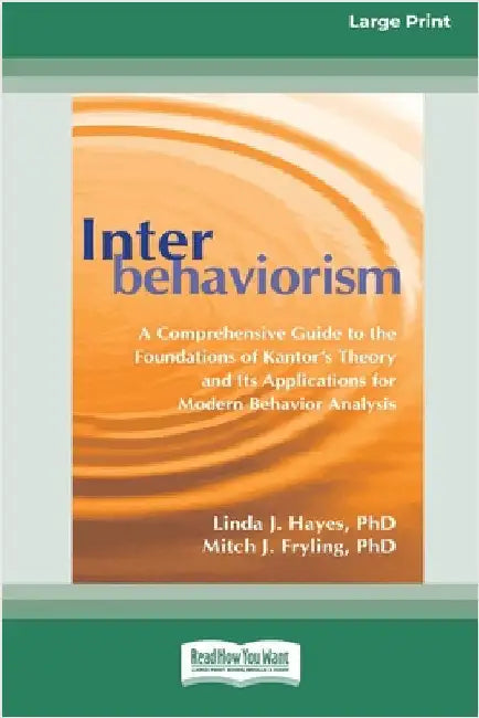 Interbehaviorism: A Comprehensive Guide to the Foundations of Kantor's Theory and Its Applications for Modern Behavior Analysis (16pt Large Print Edit by Hayes, Linda