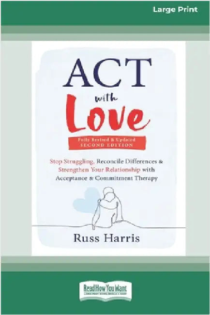 ACT with Love: Stop Struggling, Reconcile Differences, and Strengthen Your Relationship with Acceptance and Commitment Therapy (16pt Large Print Editi by Harris, Russ