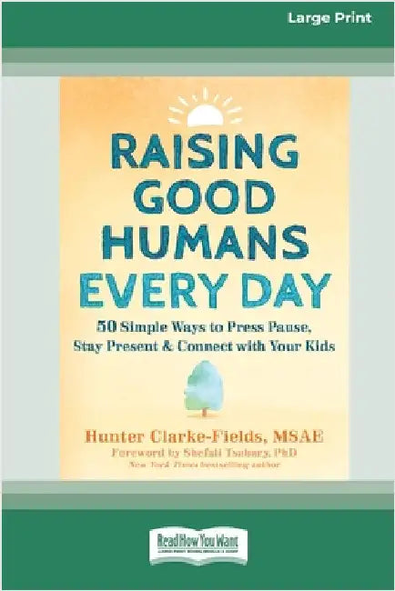 Raising Good Humans Every Day: 50 Simple Ways to Press Pause, Stay Present, and Connect with Your Kids (16pt Large Print Edition) by Clarke-Fields, Hunter