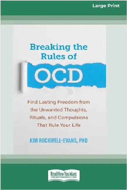 Breaking the Rules of OCD: Find Lasting Freedom from the Unwanted Thoughts, Rituals, and Compulsions That Rule Your Life (16pt Large Print Edition) by Rockwell-Evans, Kim