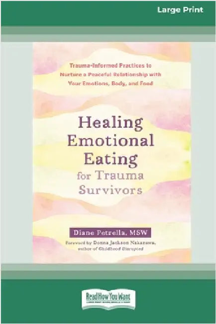 Healing Emotional Eating for Trauma Survivors: Trauma-Informed Practices to Nurture a Peaceful Relationship with Your Emotions, Body, and Food (16pt L by Petrella, Diane