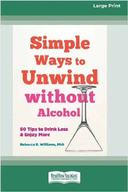 Simple Ways to Unwind without Alcohol: 50 Tips to Drink Less and Enjoy More (16pt Large Print Edition) by Williams, Rebecca E.