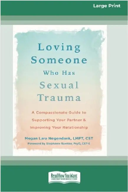 Loving Someone Who Has Sexual Trauma: A Compassionate Guide to Supporting Your Partner and Improving Your Relationship (16pt Large Print Edition) by L. Negendank, Megan