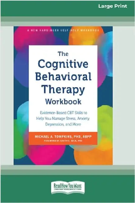 The Cognitive Behavioral Therapy Workbook: Evidence-Based CBT Skills to Help You Manage Stress, Anxiety, Depression, and More (16pt Large Print Editio by Tompkins, Michael A.