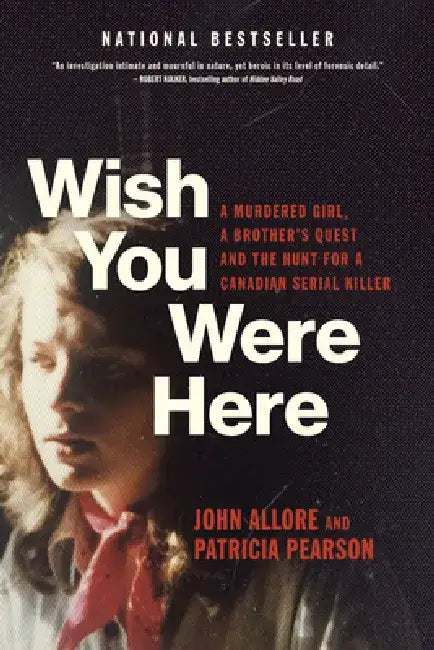 Wish You Were Here: A Murdered Girl, a Brother's Quest and the Hunt for a Canadian Serial Killer by John Allore