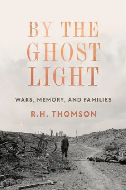 By the Ghost Light: Wars, Memory, and Families by R. H. Thomson