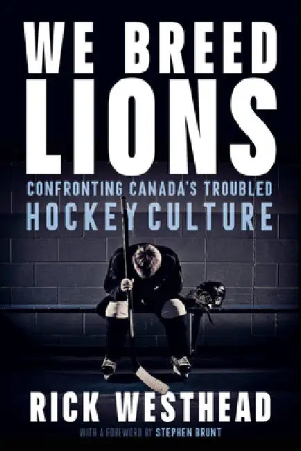 We Breed Lions: Confronting Canada's Troubled Hockey Culture by Westhead, Rick