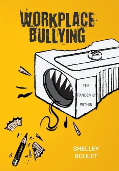 Workplace Bullying: The Pandemic Within by Shelley Boulet