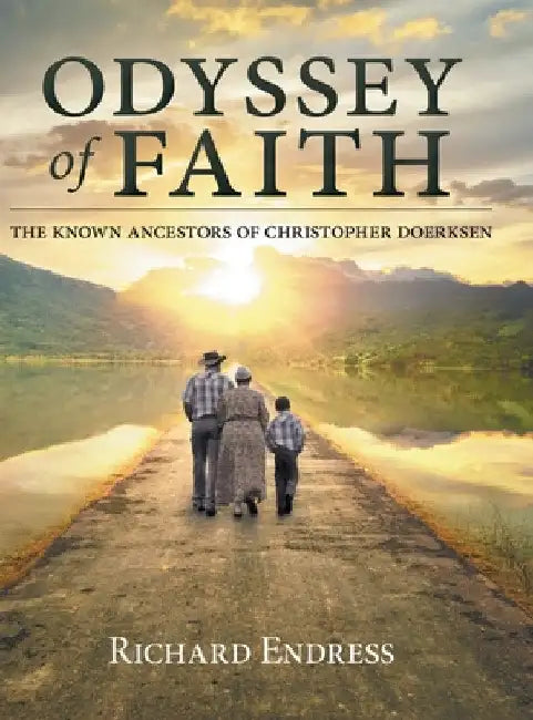 Odyssey of Faith: The Known Ancestors of Christopher Doerksen by Richard Endress