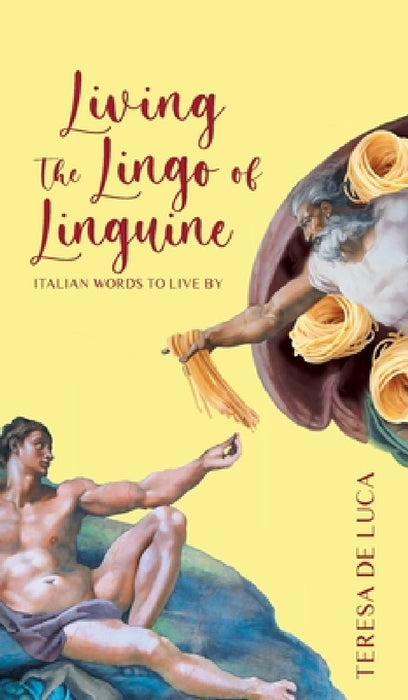 Living The Lingo of Linguine: Italian Words to Live By by Teresa De Luca