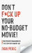 Don't F*ck Up Your No Budget Movie!: Inexpensive Filmmaking In This Content-Hungry Age by Ivan Peric