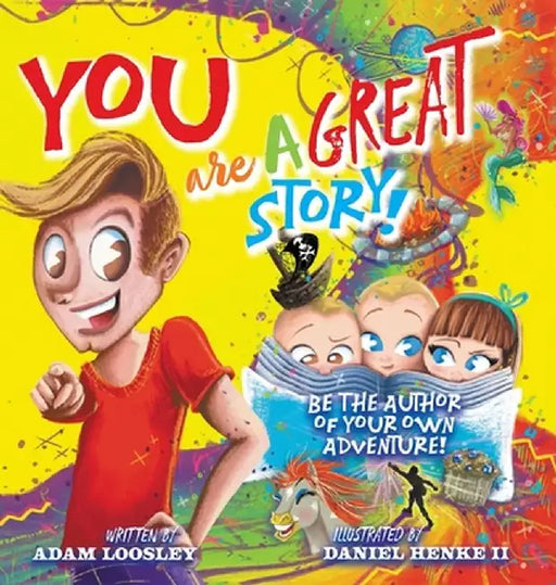 YOU Are A Great Story: Be The Author Of Your Own Adventure! by Adam Loosley