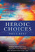 Heroic Choices: Break Through Fear, Realize Your Dreams and Transform Your Life by Paula Kent