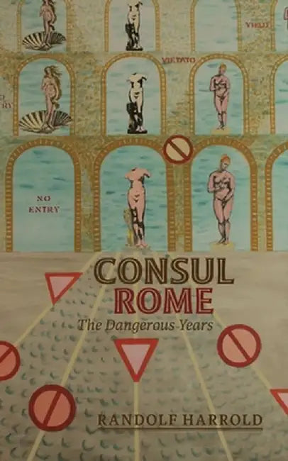 Consul Rome: The Dangerous Years by Randolf Harrold