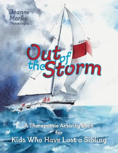 Out of the Storm: A Therapeutic Activity Book for Kids who have Lost a Sibling by Joanne Marks