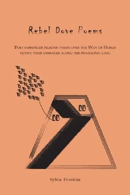 Rebel Dove Poems: Poet passenger pigeons taken over the Way of Horus notify their messages along the pharaonic line by Sylvia Horricks