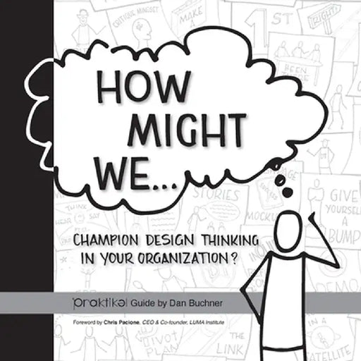 How Might We Champion Design Thinking in Your Organization?: A PRAKTIKEL Guide by Dan Buchner