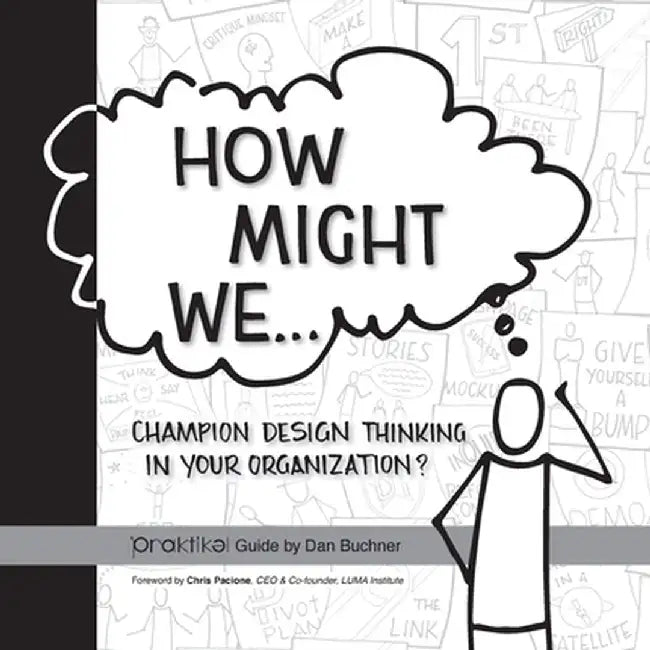 How Might We Champion Design Thinking in Your Organization?: A PRAKTIKEL Guide by Dan Buchner