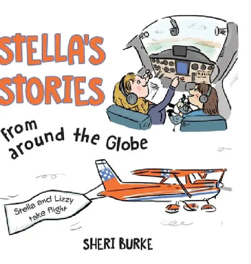Stella's Stories from around the Globe: Stella and Lizzy take flight by Sheri Burke