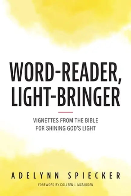 Word-Reader, Light-Bringer: Vignettes from the Bible for Shining God's Light by Adelynn Spiecker